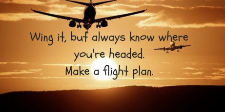 Wing it, but always know where you're headed. Make a flight plan.