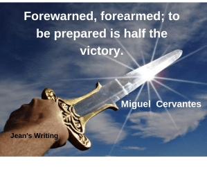 Forewarned, forearmed; to be prepared is half the victory. Forewarned, forearmed; to be prepared is half the victory.